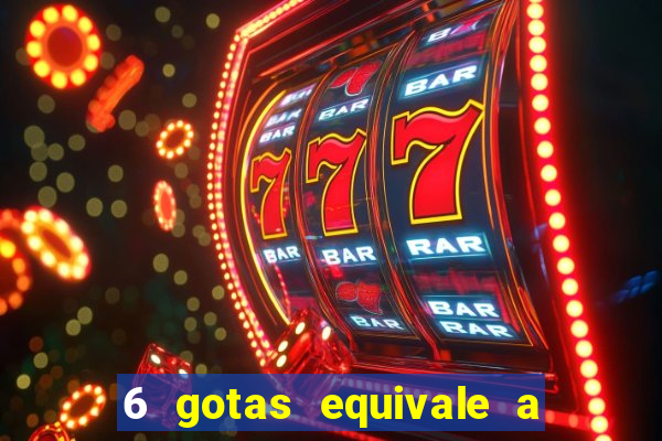 6 gotas equivale a quantos ml